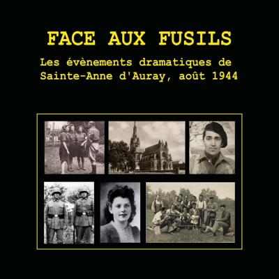 Face aux fusils. Les événements dramatiques de Sainte-Anne d'Auray, août 1944